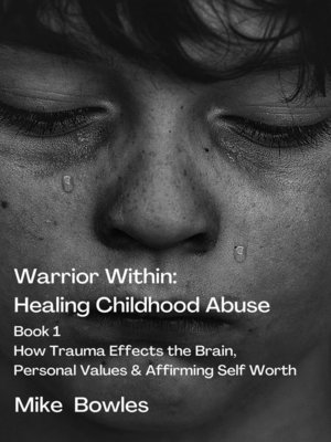 cover image of Healing Childhood Abuse. Book 1 How Trauma Effects the Brain,Personal Values and Affirming Self Worth: Warrior Within, #1